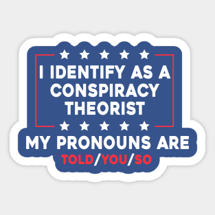 I Identify As A Conspiracy Theorist My Pronoun Are Told You So Sticker